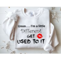 Umm I’M A Little Different Get Used Sweatshirt