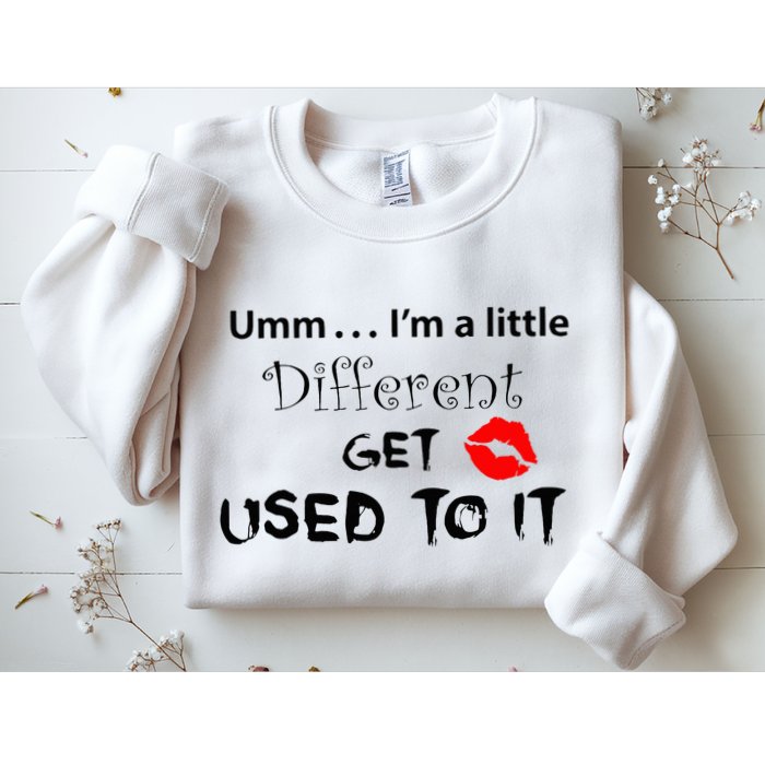 Umm I’M A Little Different Get Used Sweatshirt