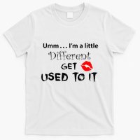 Umm I’M A Little Different Get Used T-Shirt