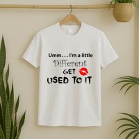 Umm I’M A Little Different Get Used T-Shirt