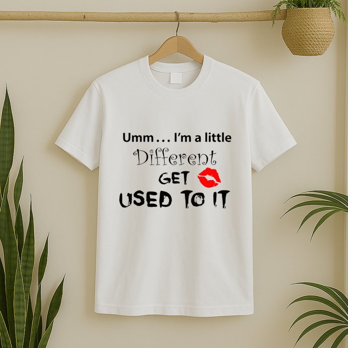 Umm I’M A Little Different Get Used T-Shirt