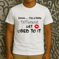 Umm I’M A Little Different Get Used T-Shirt
