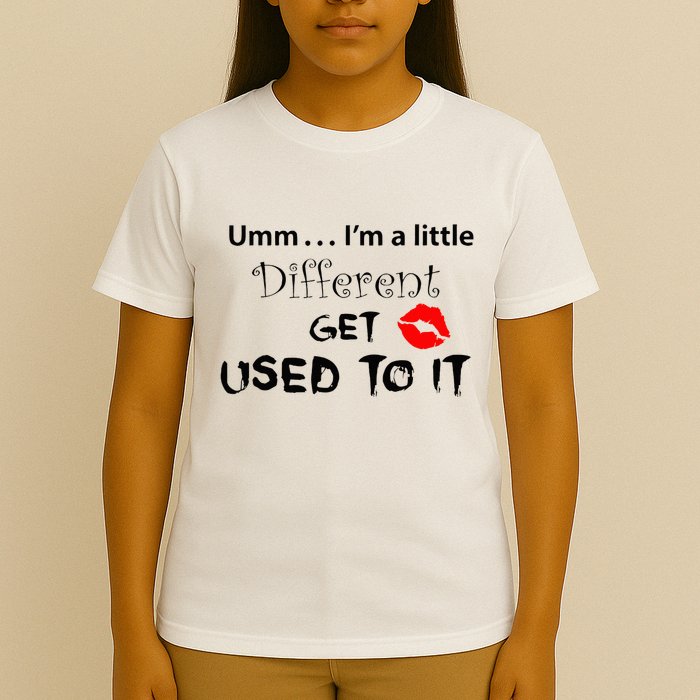 Umm I’M A Little Different Get Used T-Shirt