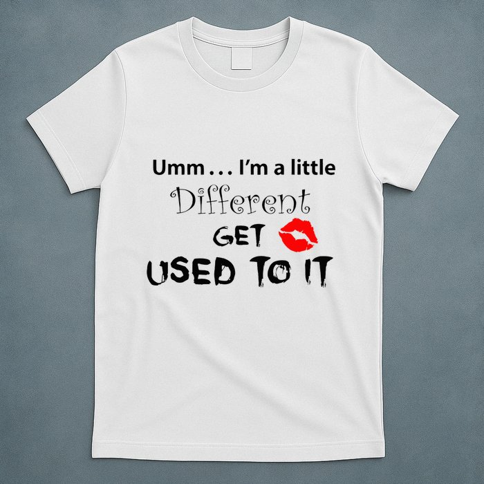 Umm I’M A Little Different Get Used T-Shirt