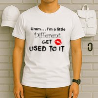 Umm I’M A Little Different Get Used T-Shirt