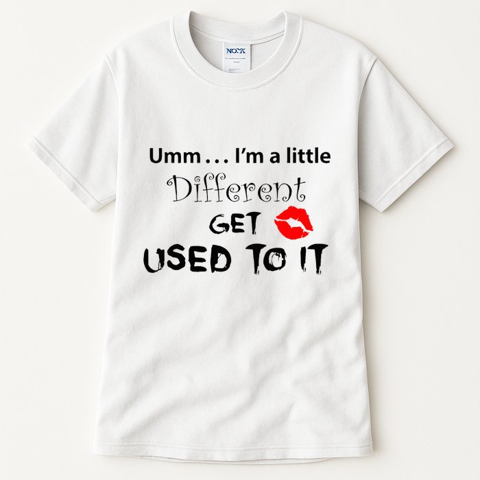 Umm I’M A Little Different Get Used Tall T-Shirt