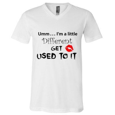 Umm I’M A Little Different Get Used V-Neck T-Shirt