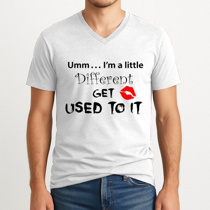 Umm I’M A Little Different Get Used V-Neck T-Shirt