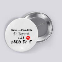 Umm I’M A Little Different Get Used Button