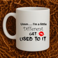 Umm I’M A Little Different Get Used Mug
