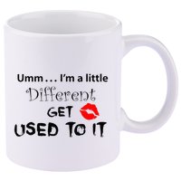 Umm I’M A Little Different Get Used 11oz C Handle Ceramic Mug