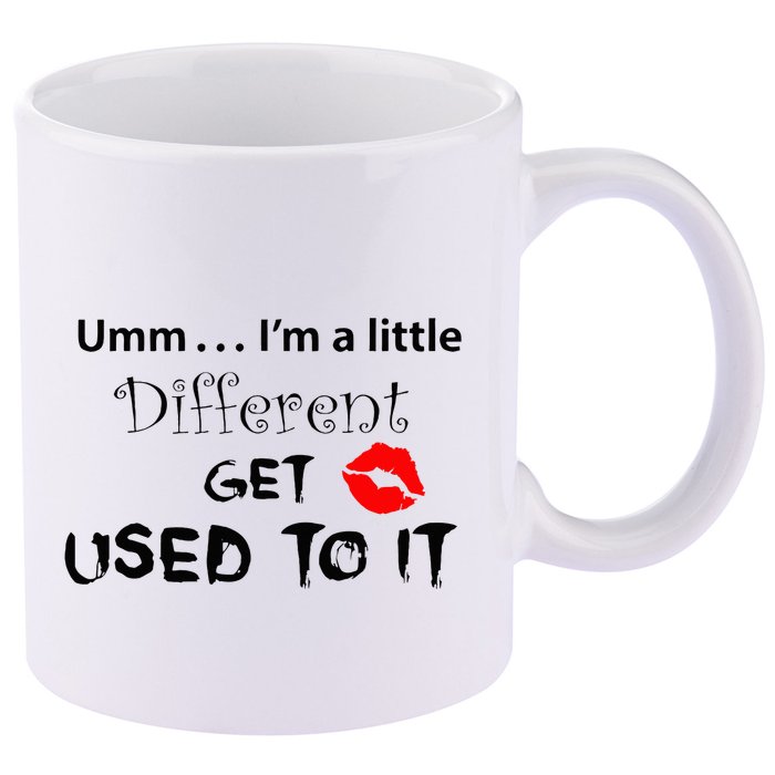Umm I’M A Little Different Get Used 11oz C Handle Ceramic Mug