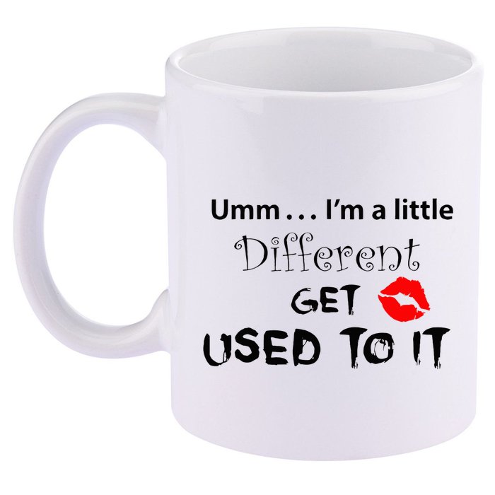 Umm I’M A Little Different Get Used 11oz C Handle Ceramic Mug