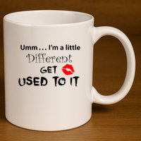 Umm I’M A Little Different Get Used 11oz C Handle Ceramic Mug