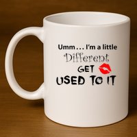 Umm I’M A Little Different Get Used 11oz C Handle Ceramic Mug