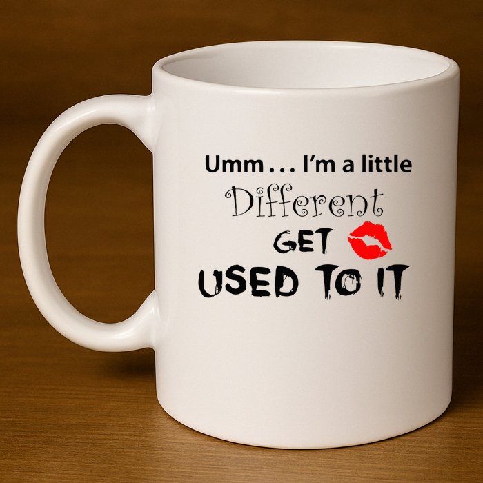 Umm I’M A Little Different Get Used 11oz C Handle Ceramic Mug