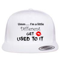Umm I’M A Little Different Get Used Flatbill Hat
