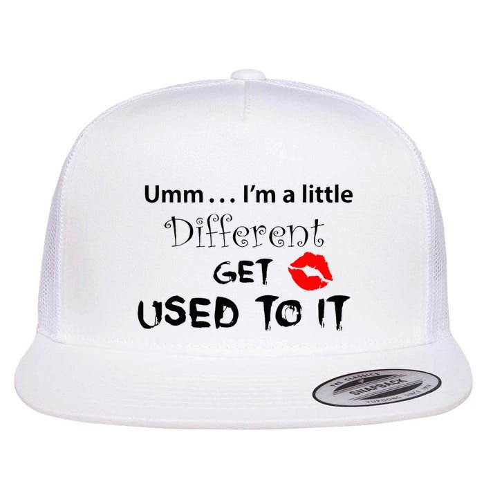Umm I’M A Little Different Get Used Flatbill Hat