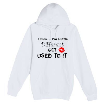 Umm I’M A Little Different Get Used Premium Pullover Hoodie
