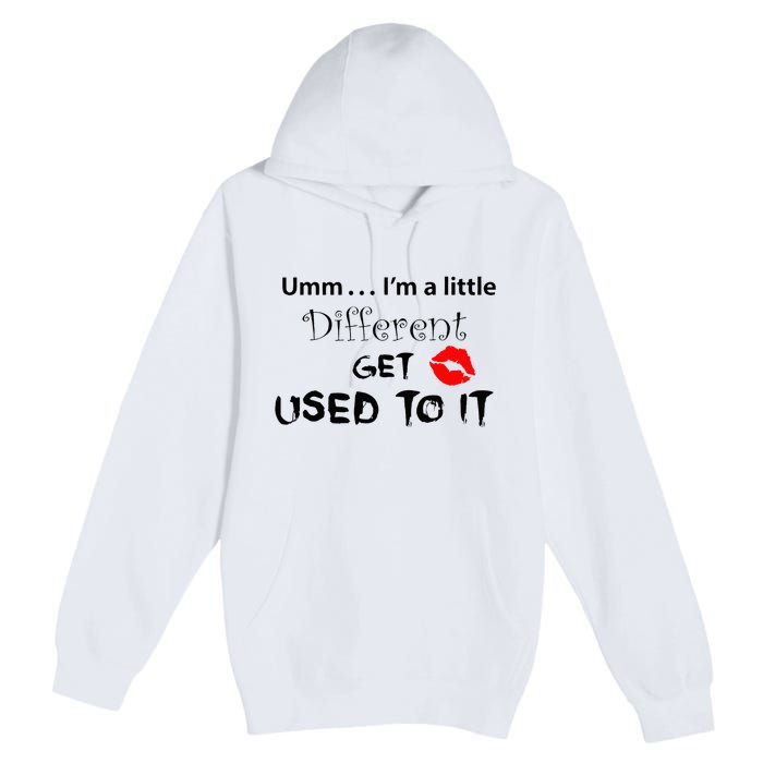 Umm I’M A Little Different Get Used Premium Pullover Hoodie