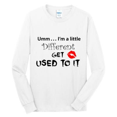 Umm I’M A Little Different Get Used Tall Long Sleeve T-Shirt