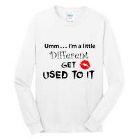 Umm I’M A Little Different Get Used Tall Long Sleeve T-Shirt