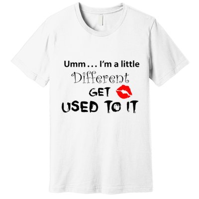 Umm I’M A Little Different Get Used Premium T-Shirt