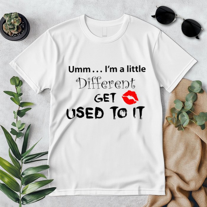 Umm I’M A Little Different Get Used Premium T-Shirt