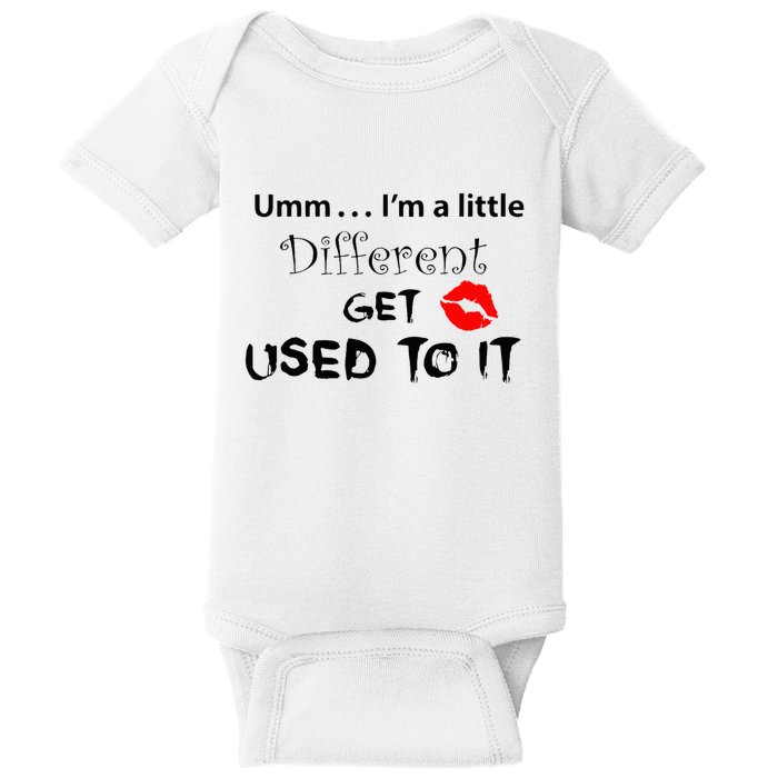 Umm I’M A Little Different Get Used Baby Bodysuit