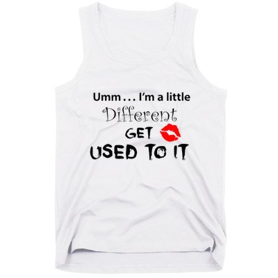 Umm I’M A Little Different Get Used Tank Top