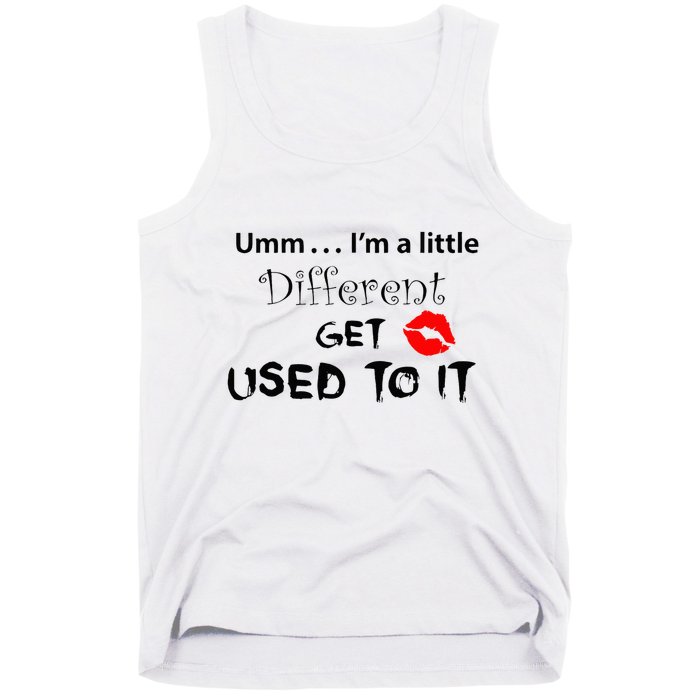 Umm I’M A Little Different Get Used Tank Top