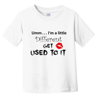Umm I’M A Little Different Get Used Toddler T-Shirt