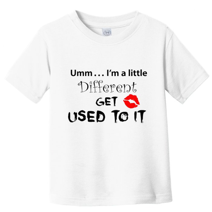 Umm I’M A Little Different Get Used Toddler T-Shirt