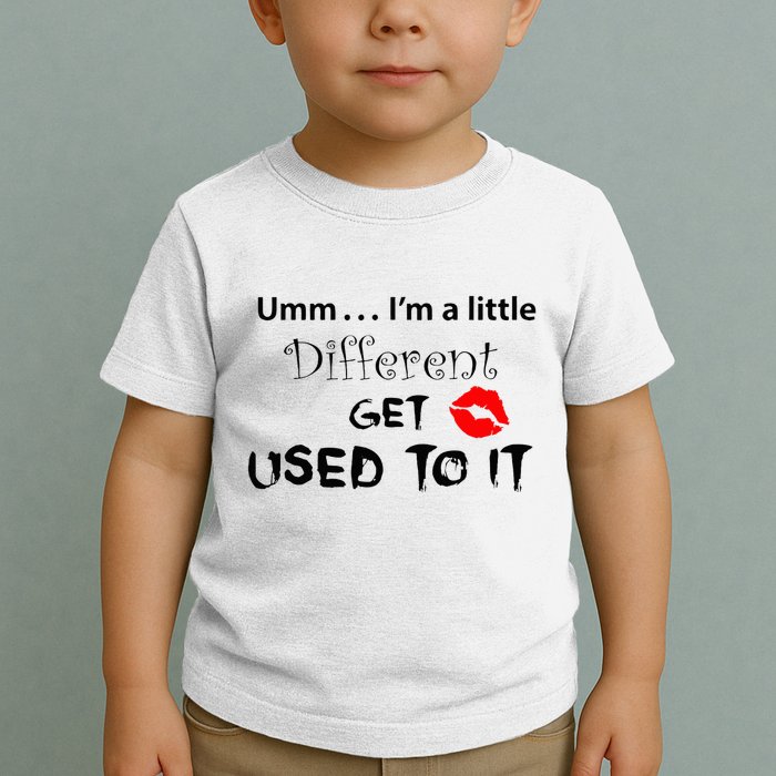 Umm I’M A Little Different Get Used Toddler T-Shirt