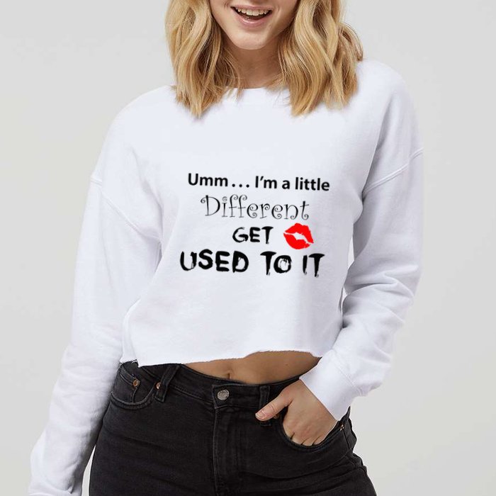Umm I’M A Little Different Get Used Cropped Pullover Crew