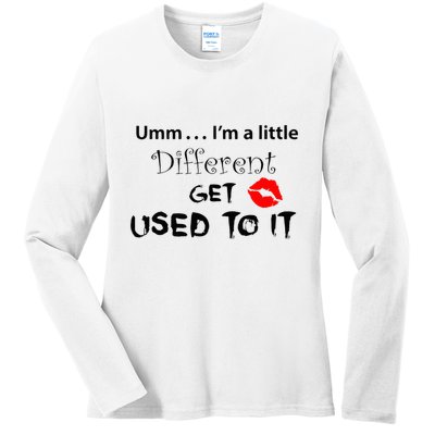 Umm I’M A Little Different Get Used Ladies Long Sleeve Shirt