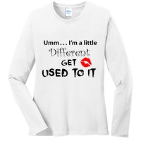 Umm I’M A Little Different Get Used Ladies Long Sleeve Shirt
