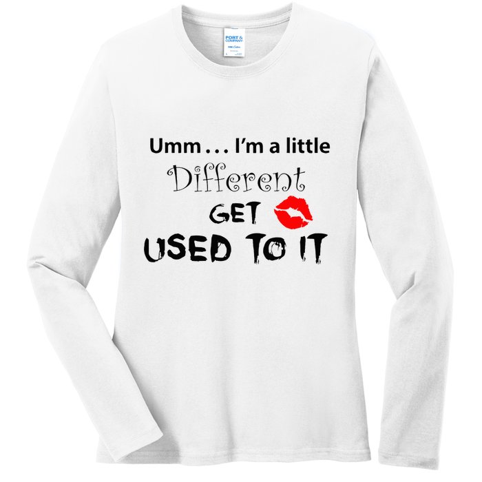 Umm I’M A Little Different Get Used Ladies Long Sleeve Shirt