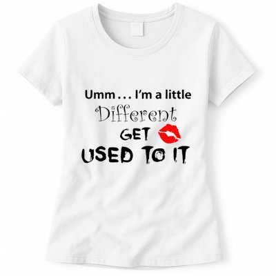 Umm I’M A Little Different Get Used Womens T-Shirt