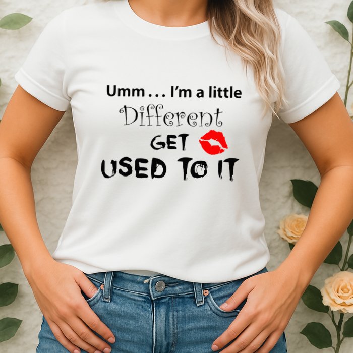 Umm I’M A Little Different Get Used Womens T-Shirt