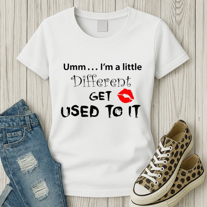 Umm I’M A Little Different Get Used Womens T-Shirt