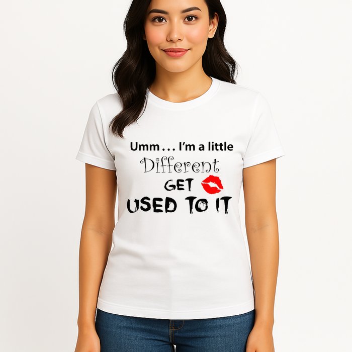 Umm I’M A Little Different Get Used Womens T-Shirt