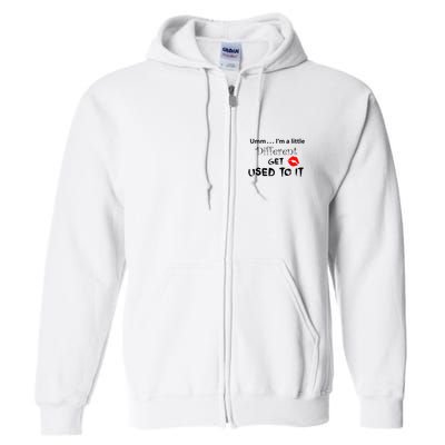 Umm I’M A Little Different Get Used Full Zip Hoodie