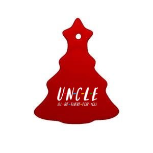 Uncle I'll Be There For You Funny Gift Ceramic Tree Ornament