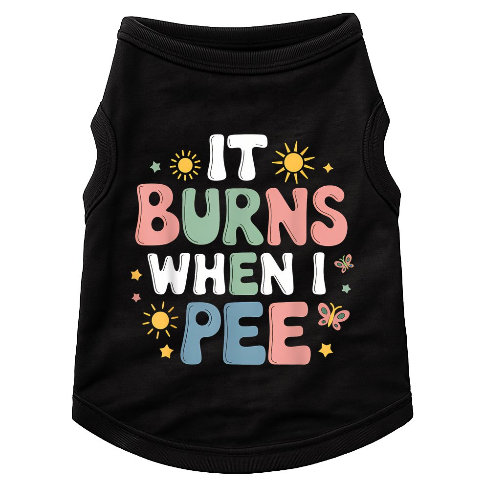 Uti It Burns When I Pee Funny Get Well Soon Gift Doggie Tank