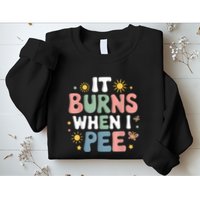 Uti It Burns When I Pee Funny Get Well Soon Gift Sweatshirt