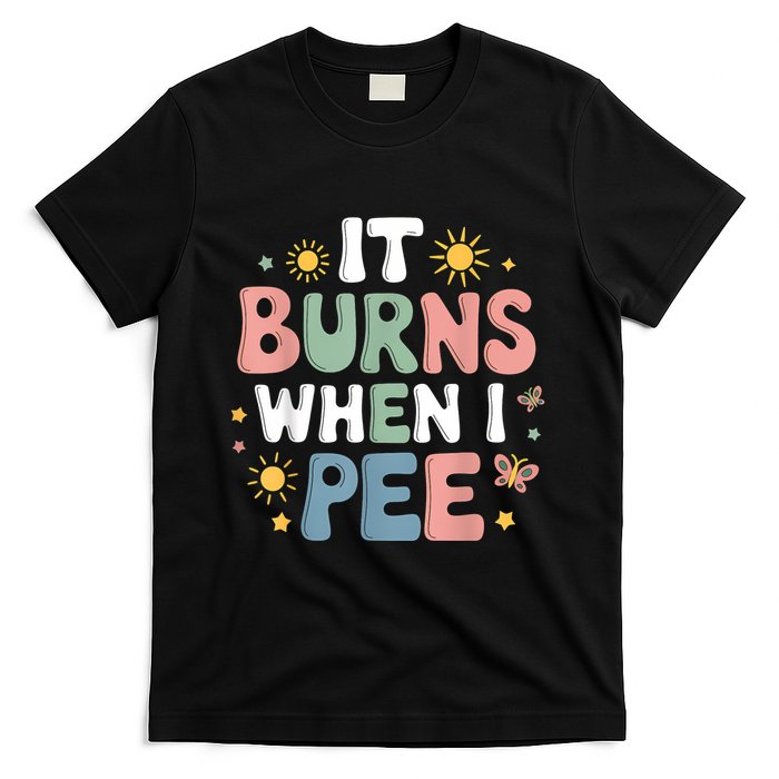 Uti It Burns When I Pee Funny Get Well Soon Gift T-Shirt