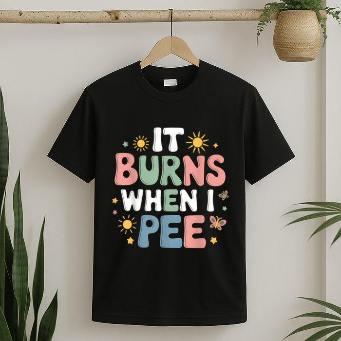 Uti It Burns When I Pee Funny Get Well Soon Gift T-Shirt