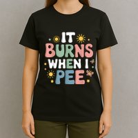 Uti It Burns When I Pee Funny Get Well Soon Gift T-Shirt