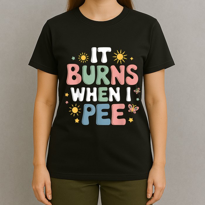 Uti It Burns When I Pee Funny Get Well Soon Gift T-Shirt